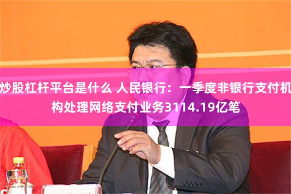 炒股杠杆平台是什么 人民银行：一季度非银行支付机构处理网络支付业务3114.19亿笔