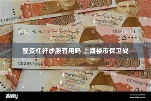 配资杠杆炒股有用吗 上海楼市保卫战