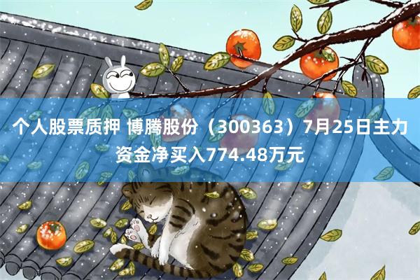 个人股票质押 博腾股份（300363）7月25日主力资金净买入774.48万元