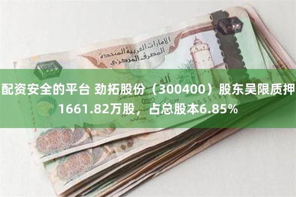 配资安全的平台 劲拓股份（300400）股东吴限质押1661.82万股，占总股本6.85%