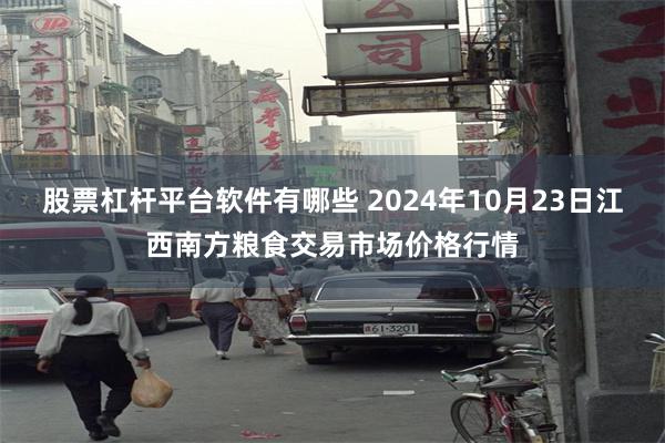 股票杠杆平台软件有哪些 2024年10月23日江西南方粮食交易市场价格行情