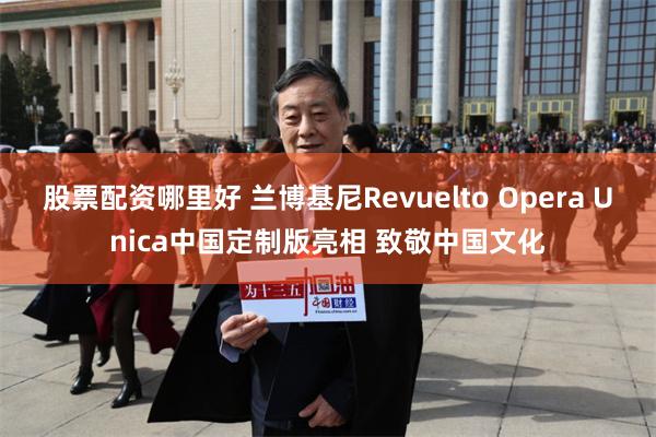 股票配资哪里好 兰博基尼Revuelto Opera Unica中国定制版亮相 致敬中国文化